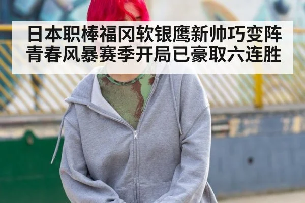 日本职棒福冈软银鹰新帅巧变阵 青春风暴赛季开局已豪取六连胜